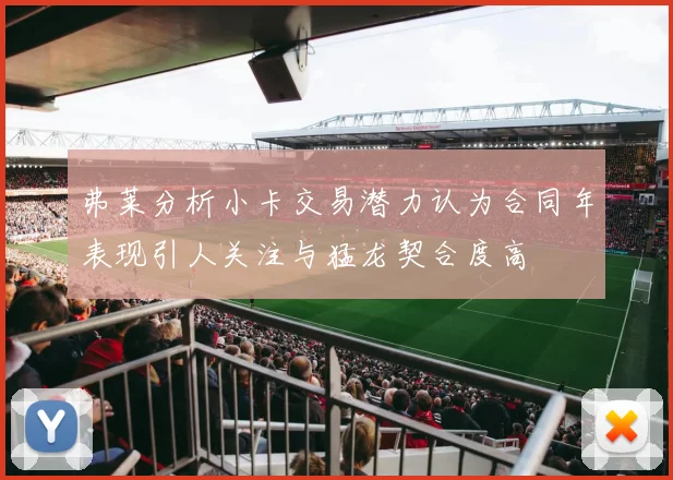 弗莱分析小卡交易潜力认为合同年表现引人关注与猛龙契合度高