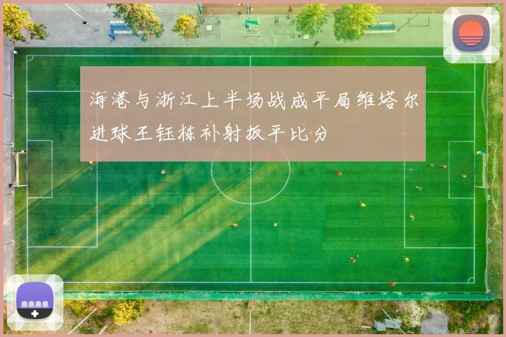海港与浙江上半场战成平局维塔尔进球王钰栋补射扳平比分
