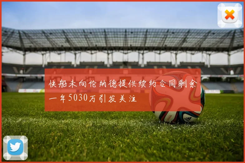 快船未向伦纳德提供续约合同剩余一年5030万引发关注
