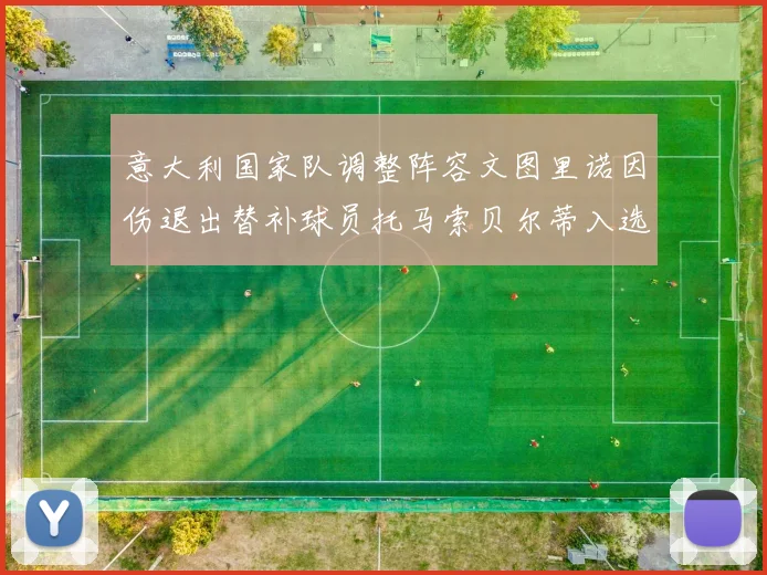 意大利国家队调整阵容文图里诺因伤退出替补球员托马索贝尔蒂入选
