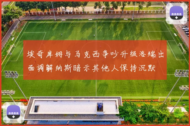 埃奇库姆与马克西争吵升级洛瑞出面调解纳斯暗示其他人保持沉默